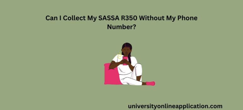 Can I Collect My SASSA R350 Without My Phone Number?